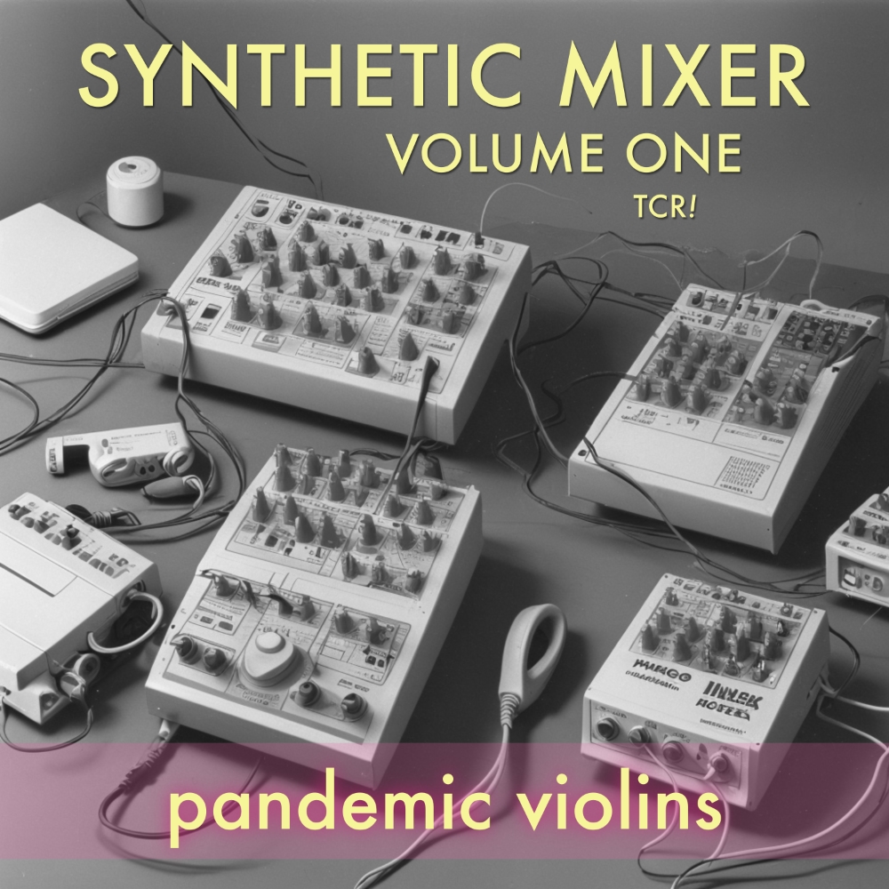 Synthetic Mixer, Volume One - tcr! - synthetic mixer, volume one - pandemic violins, 3:16