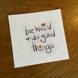 Be weird and do good things - 3 inch sticker