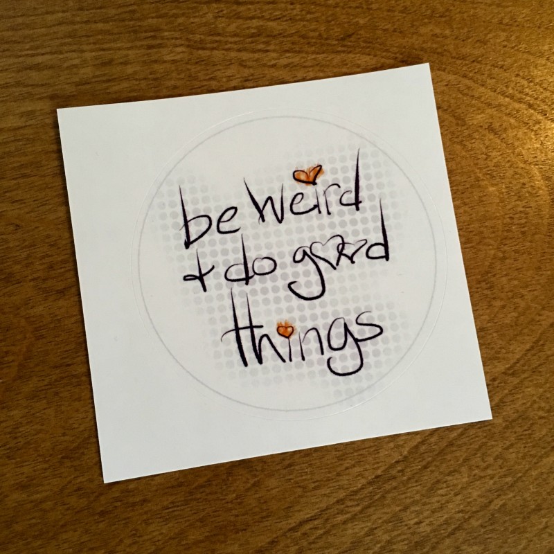 Be weird and do good things - 3 inch sticker