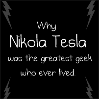 Why Nikola Tesla was the greatest geek who ever lived