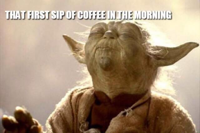 Yoda has that first sip of coffee in the morning