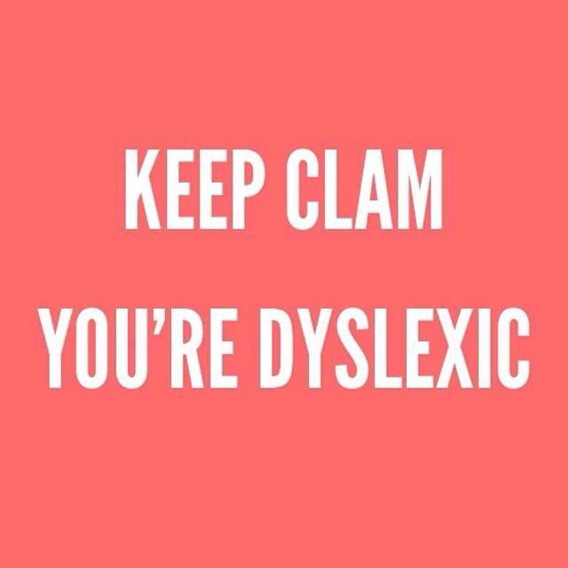 keep clam youre dyslexic