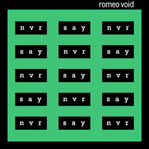 Romeo Void - Never Say Never