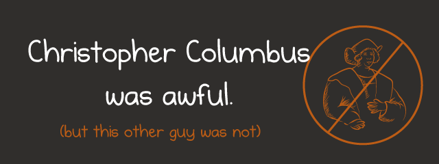 Christopher Columbus was awful (but this other guy was not) - The Oatmeal