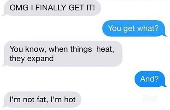 You know when things heat they expand
