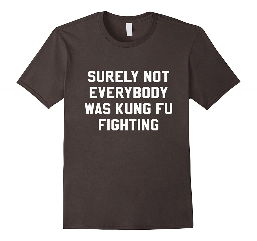 Surely Not Everybody Was Kung Fu Fighting Sarcastic T Shirt
