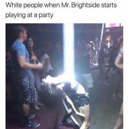 White people when Mr Brightside